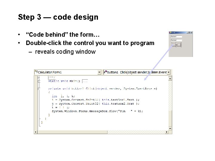 Step 3 — code design • “Code behind” the form… • Double-click the control Step 3 — code design • “Code behind” the form… • Double-click the control