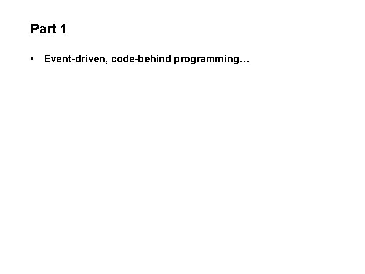 Part 1 • Event-driven, code-behind programming… Part 1 • Event-driven, code-behind programming…