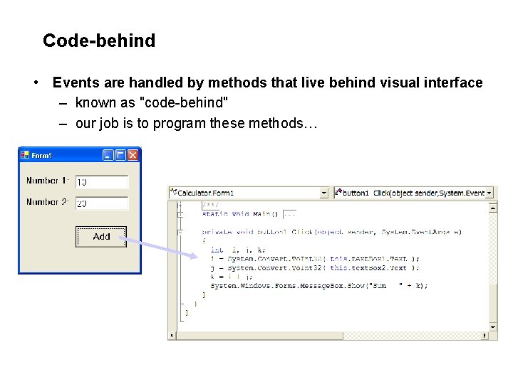 Code-behind • Events are handled by methods that live behind visual interface – known Code-behind • Events are handled by methods that live behind visual interface – known