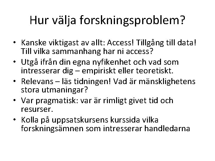 Hur välja forskningsproblem? • Kanske viktigast av allt: Access! Tillgång till data! Till vilka