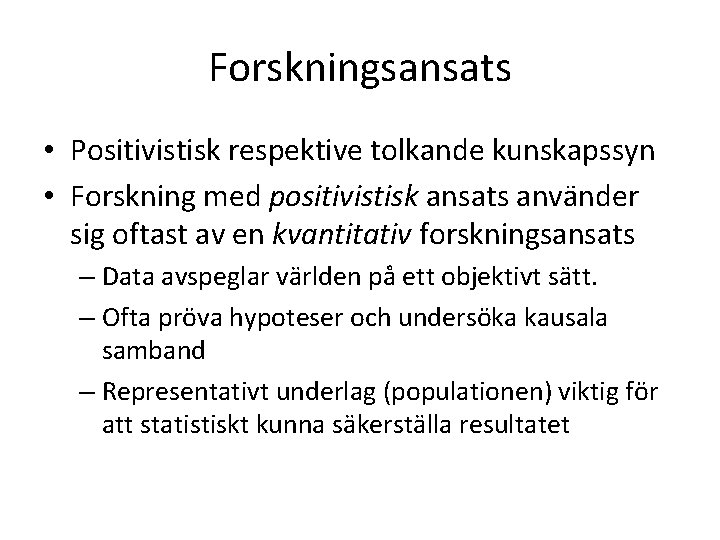 Forskningsansats • Positivistisk respektive tolkande kunskapssyn • Forskning med positivistisk ansats använder sig oftast