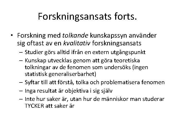 Forskningsansats forts. • Forskning med tolkande kunskapssyn använder sig oftast av en kvalitativ forskningsansats
