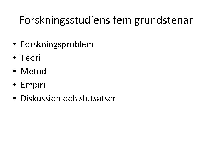 Forskningsstudiens fem grundstenar • • • Forskningsproblem Teori Metod Empiri Diskussion och slutsatser 