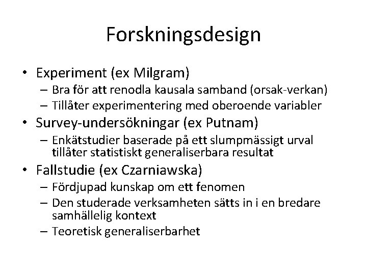 Forskningsdesign • Experiment (ex Milgram) – Bra för att renodla kausala samband (orsak-verkan) –