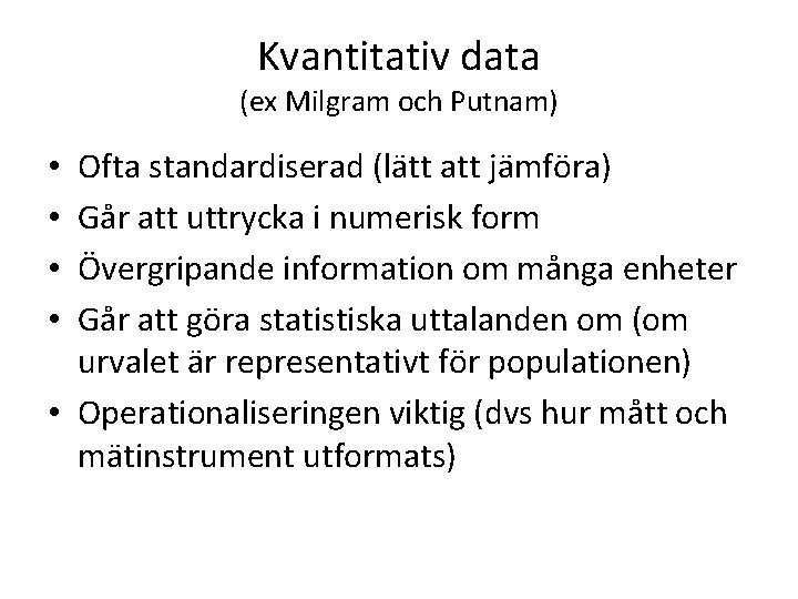 Kvantitativ data (ex Milgram och Putnam) Ofta standardiserad (lätt att jämföra) Går att uttrycka