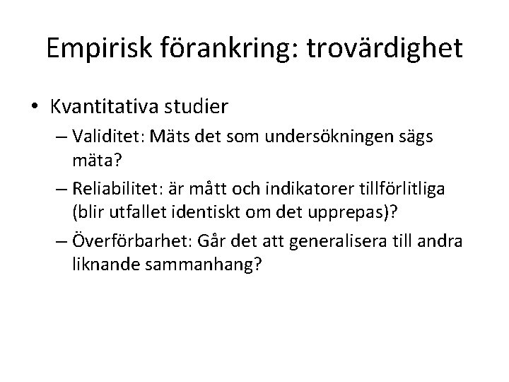 Empirisk förankring: trovärdighet • Kvantitativa studier – Validitet: Mäts det som undersökningen sägs mäta?