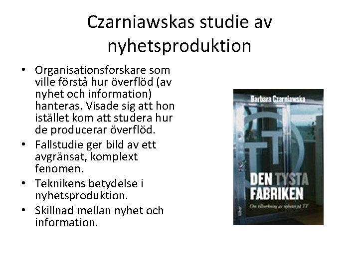 Czarniawskas studie av nyhetsproduktion • Organisationsforskare som ville förstå hur överflöd (av nyhet och