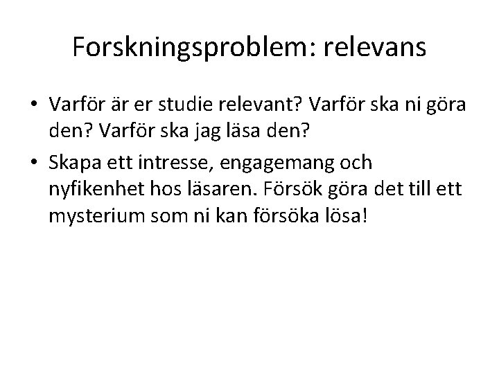 Forskningsproblem: relevans • Varför är er studie relevant? Varför ska ni göra den? Varför