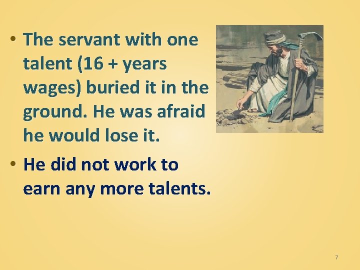  • The servant with one talent (16 + years wages) buried it in