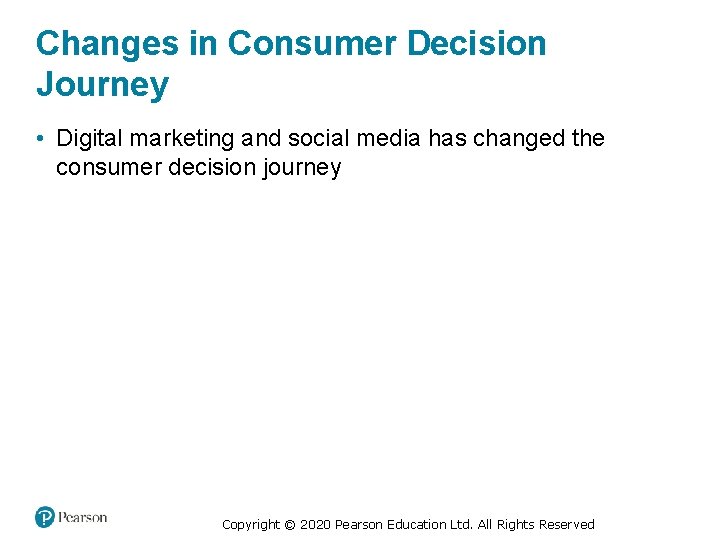 Changes in Consumer Decision Journey • Digital marketing and social media has changed the