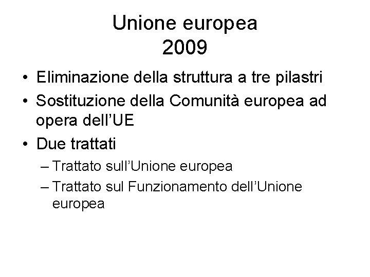 Unione europea 2009 • Eliminazione della struttura a tre pilastri • Sostituzione della Comunità Unione europea 2009 • Eliminazione della struttura a tre pilastri • Sostituzione della Comunità