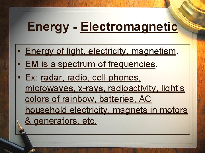 Energy - Electromagnetic • Energy of light, electricity, magnetism. • EM is a spectrum