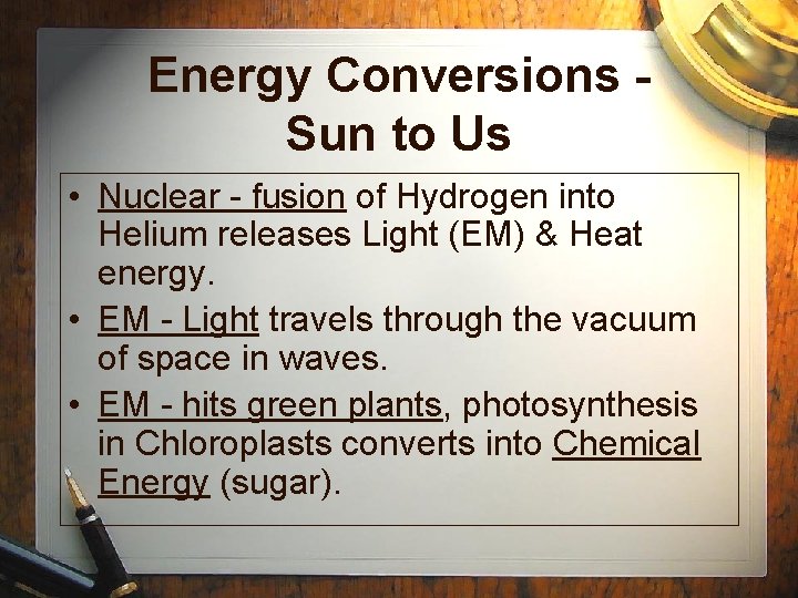 Energy Conversions Sun to Us • Nuclear - fusion of Hydrogen into Helium releases