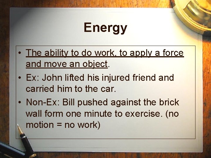 Energy • The ability to do work, to apply a force and move an