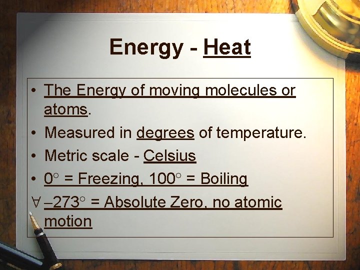 Energy - Heat • The Energy of moving molecules or atoms. • Measured in