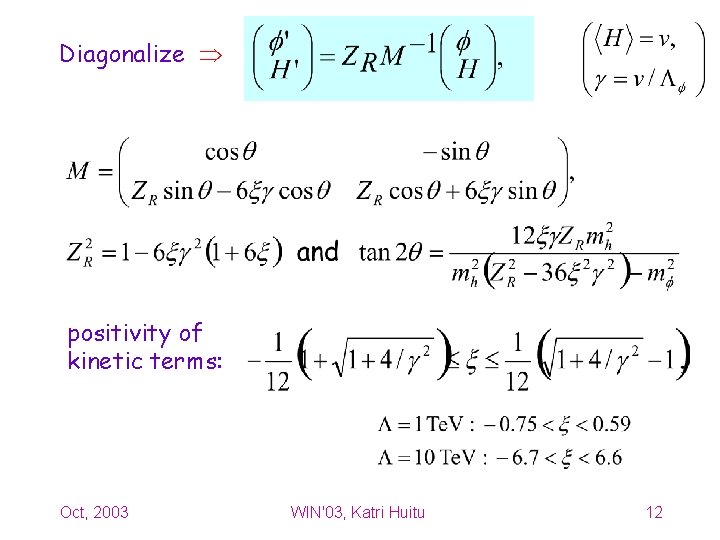 Diagonalize positivity of kinetic terms: Oct, 2003 WIN'03, Katri Huitu 12 