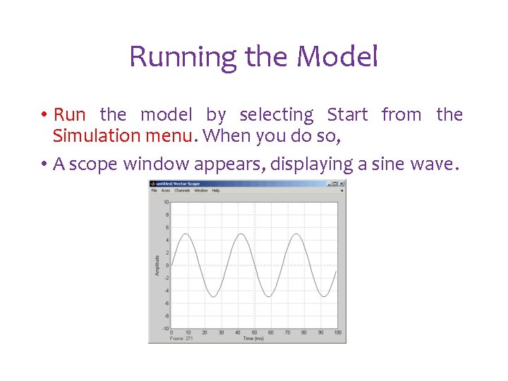 Running the Model • Run the model by selecting Start from the Simulation menu. Running the Model • Run the model by selecting Start from the Simulation menu.
