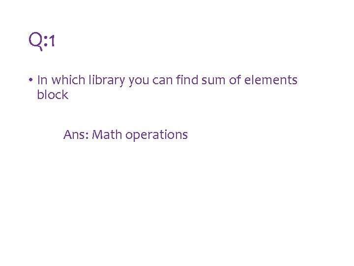 Q: 1 • In which library you can find sum of elements block Ans: Q: 1 • In which library you can find sum of elements block Ans: