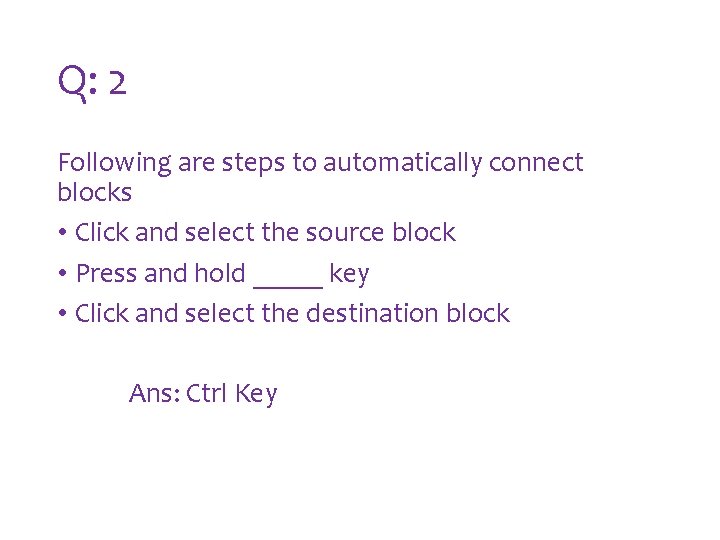 Q: 2 Following are steps to automatically connect blocks • Click and select the Q: 2 Following are steps to automatically connect blocks • Click and select the