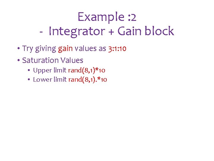 Example : 2 - Integrator + Gain block • Try giving gain values as Example : 2 - Integrator + Gain block • Try giving gain values as