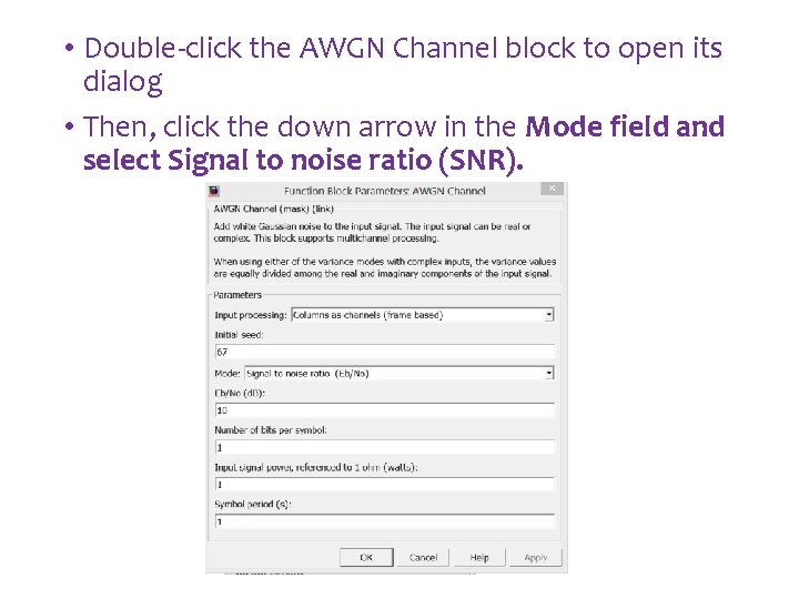 • Double-click the AWGN Channel block to open its dialog • Then, click • Double-click the AWGN Channel block to open its dialog • Then, click