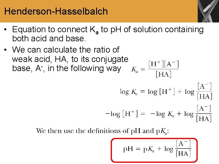 Henderson-Hasselbalch • Equation to connect Ka to p. H of solution containing both acid