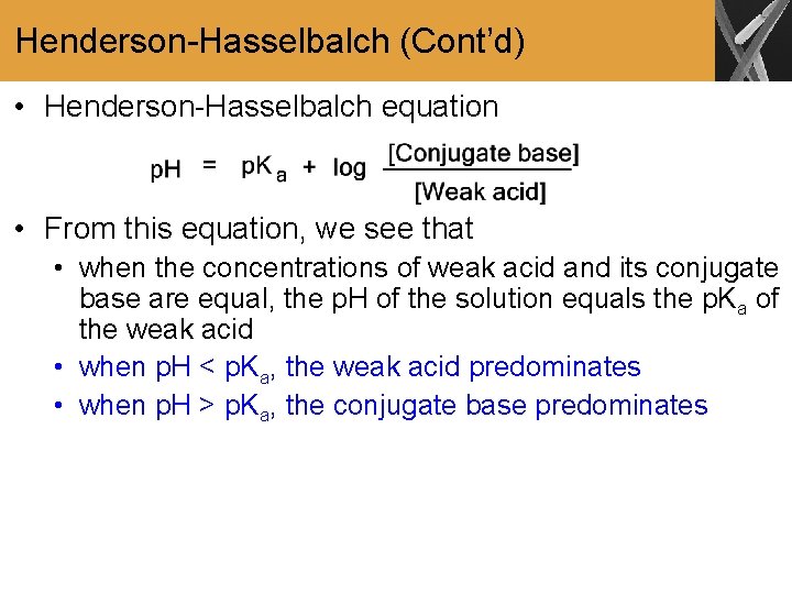 Henderson-Hasselbalch (Cont’d) • Henderson-Hasselbalch equation • From this equation, we see that • when