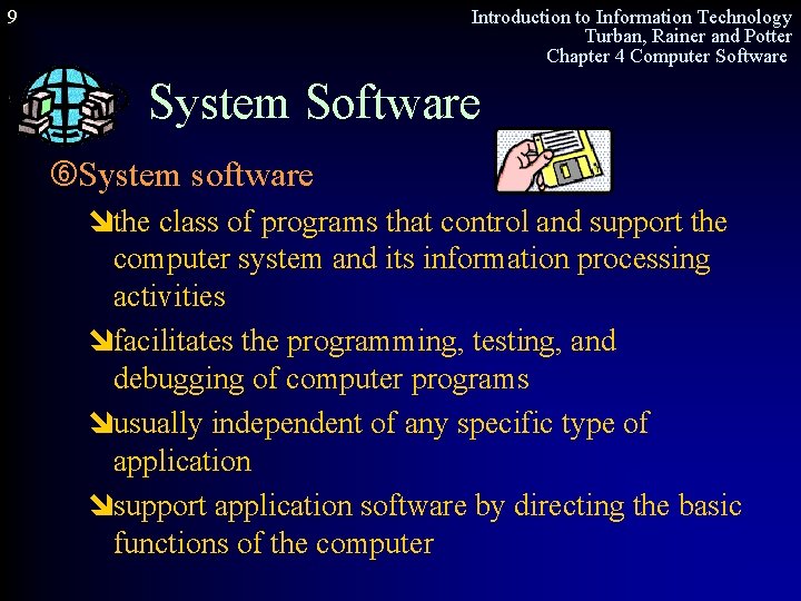9 Introduction to Information Technology Turban, Rainer and Potter Chapter 4 Computer Software System