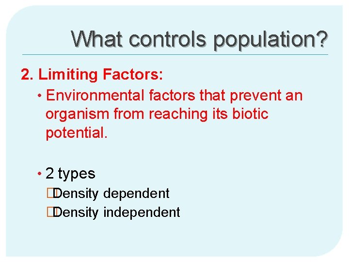 What controls population? 2. Limiting Factors: • Environmental factors that prevent an organism from