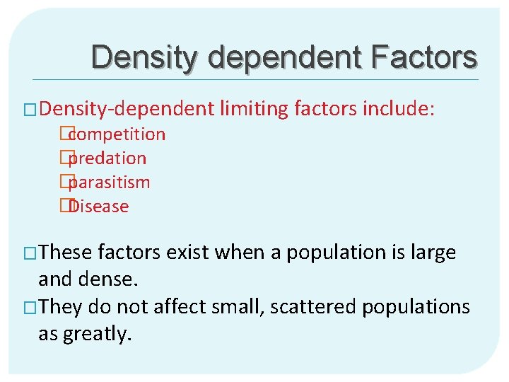 Density dependent Factors �Density-dependent �competition �predation �parasitism �Disease �These limiting factors include: factors exist