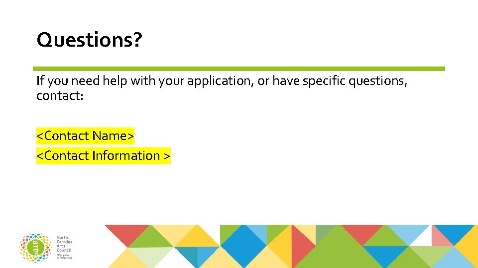 Questions? If you need help with your application, or have specific questions, contact: <Contact