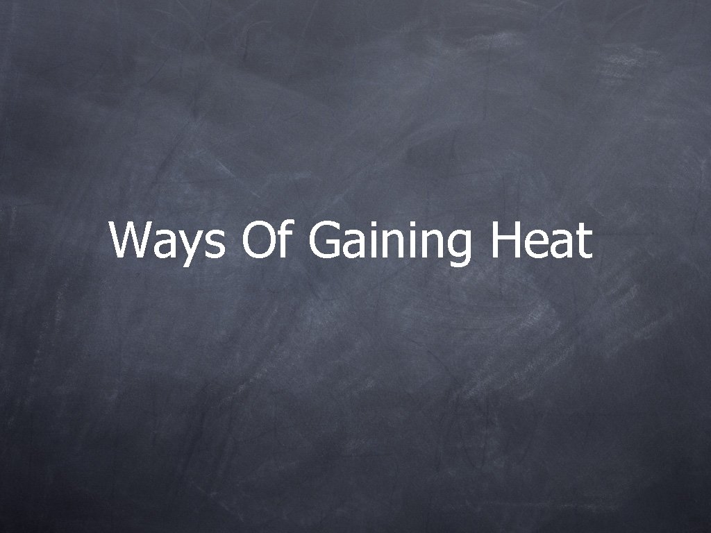 Ways Of Gaining Heat 