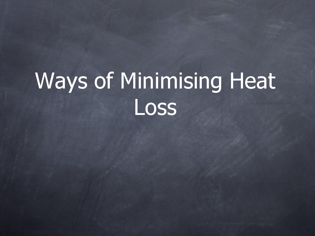 Ways of Minimising Heat Loss 