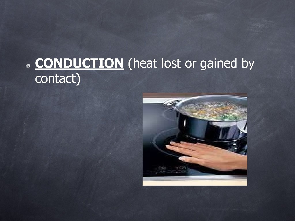 CONDUCTION (heat lost or gained by contact) 