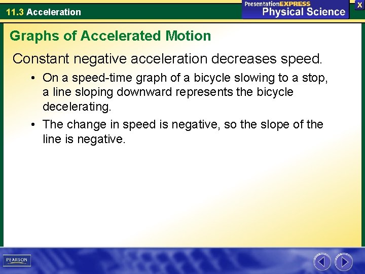 11. 3 Acceleration Graphs of Accelerated Motion Constant negative acceleration decreases speed. • On