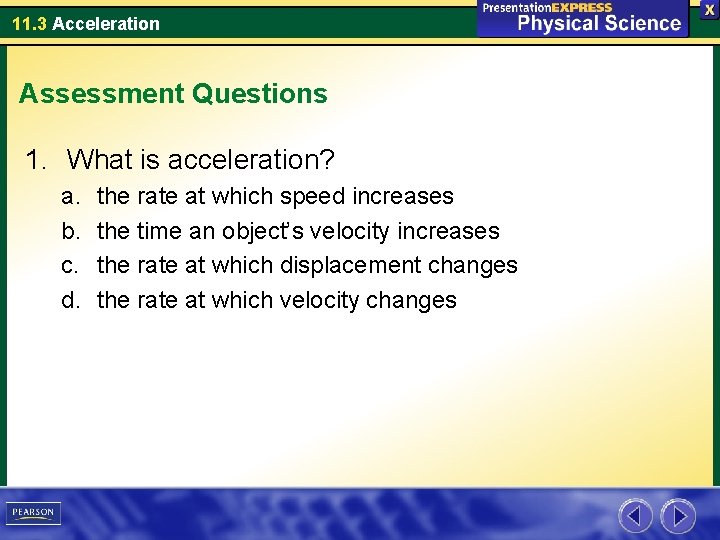 11. 3 Acceleration Assessment Questions 1. What is acceleration? a. b. c. d. the