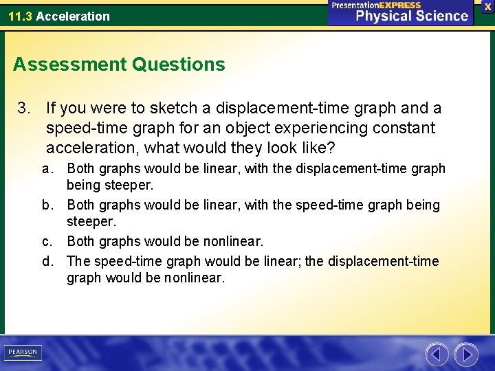 11. 3 Acceleration Assessment Questions 3. If you were to sketch a displacement-time graph