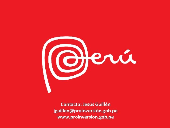 Contacto: Jesús Guillén jguillen@proinversión. gob. pe www. proinversion. gob. pe 