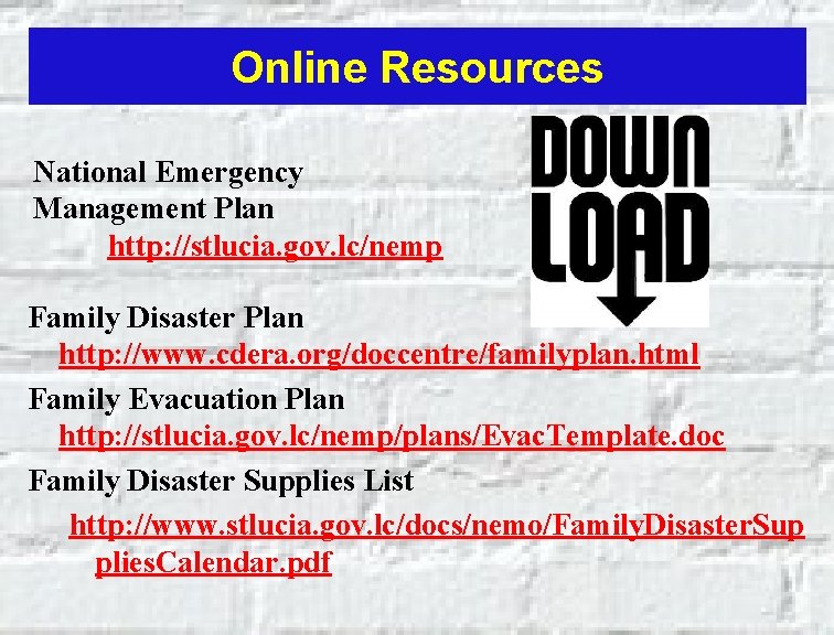 Online Resources National Emergency Management Plan http: //stlucia. gov. lc/nemp Family Disaster Plan http: