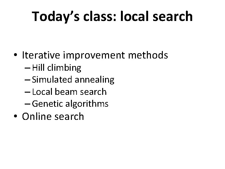 Today’s class: local search • Iterative improvement methods – Hill climbing – Simulated annealing