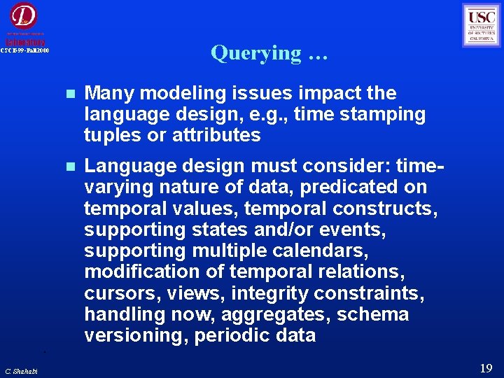 Querying … CSCI 599 -Fall 2000 C. Shahabi Many modeling issues impact the language Querying … CSCI 599 -Fall 2000 C. Shahabi Many modeling issues impact the language