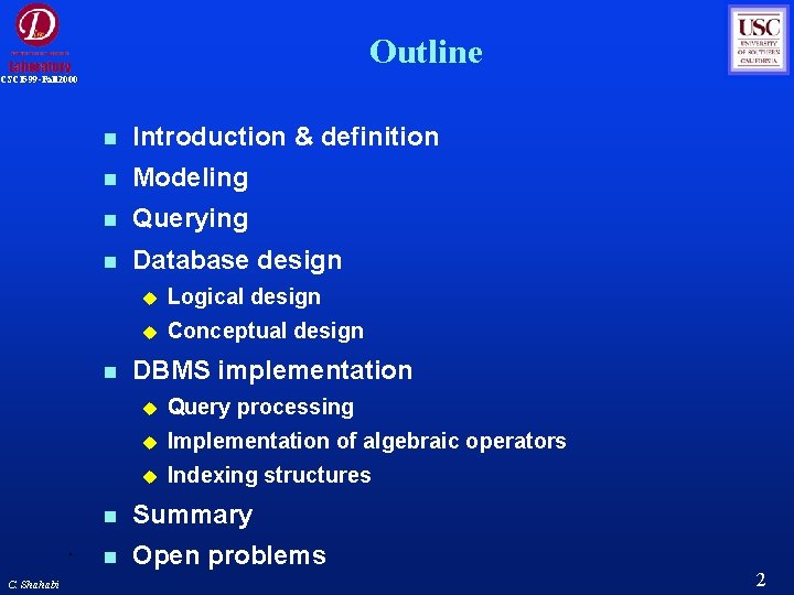 Outline CSCI 599 -Fall 2000 Introduction & definition Modeling Querying Database design C. Shahabi Outline CSCI 599 -Fall 2000 Introduction & definition Modeling Querying Database design C. Shahabi