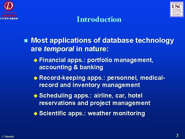 Introduction CSCI 599 -Fall 2000 Most applications of database technology are temporal in nature: Introduction CSCI 599 -Fall 2000 Most applications of database technology are temporal in nature: