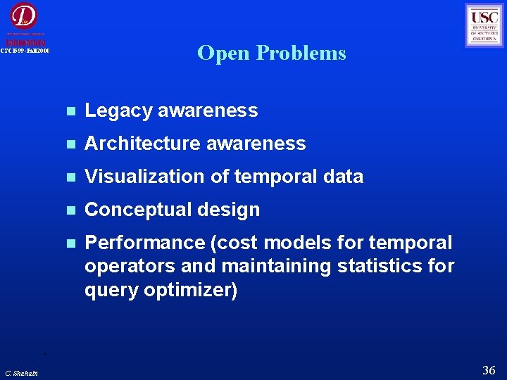 Open Problems CSCI 599 -Fall 2000 C. Shahabi Legacy awareness Architecture awareness Visualization of Open Problems CSCI 599 -Fall 2000 C. Shahabi Legacy awareness Architecture awareness Visualization of