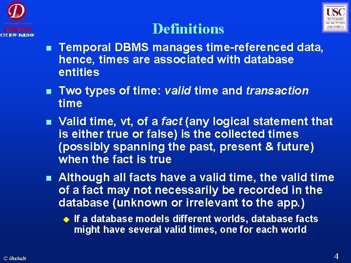 Definitions CSCI 599 -Fall 2000 Temporal DBMS manages time-referenced data, hence, times are associated Definitions CSCI 599 -Fall 2000 Temporal DBMS manages time-referenced data, hence, times are associated