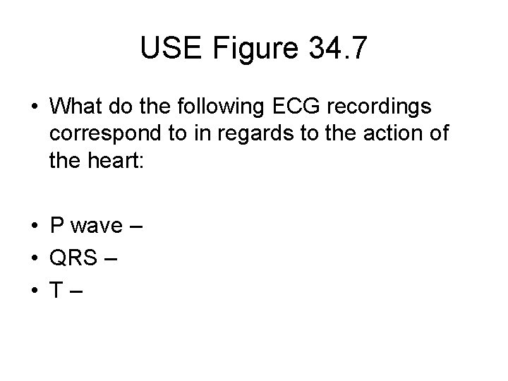 USE Figure 34. 7 • What do the following ECG recordings correspond to in