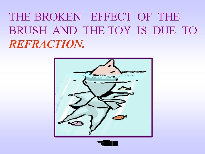 THE BROKEN EFFECT OF THE BRUSH AND THE TOY IS DUE TO REFRACTION. 