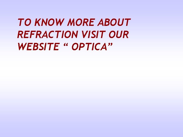 TO KNOW MORE ABOUT REFRACTION VISIT OUR WEBSITE “ OPTICA” 