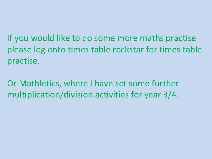 If you would like to do some more maths practise please log onto times