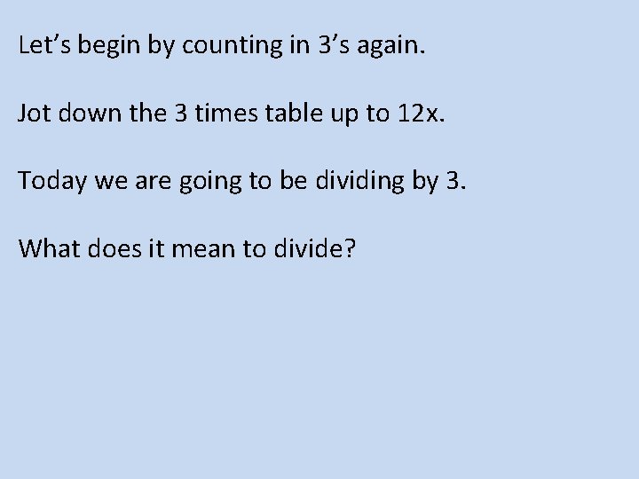 Let’s begin by counting in 3’s again. Jot down the 3 times table up